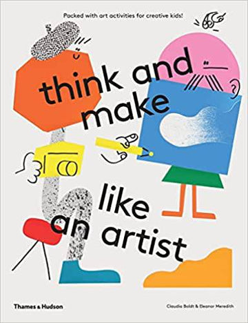 Think and Make Like an Artist: Art Activities for Creative Kids!