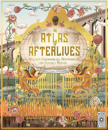 An Atlas of Afterlives: Discover Underworlds, Otherworlds and Heavenly Realms